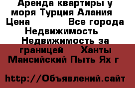 Аренда квартиры у моря Турция Алания › Цена ­ 1 950 - Все города Недвижимость » Недвижимость за границей   . Ханты-Мансийский,Пыть-Ях г.